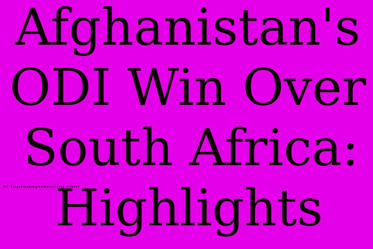 Afghanistan's ODI Win Over South Africa: Highlights