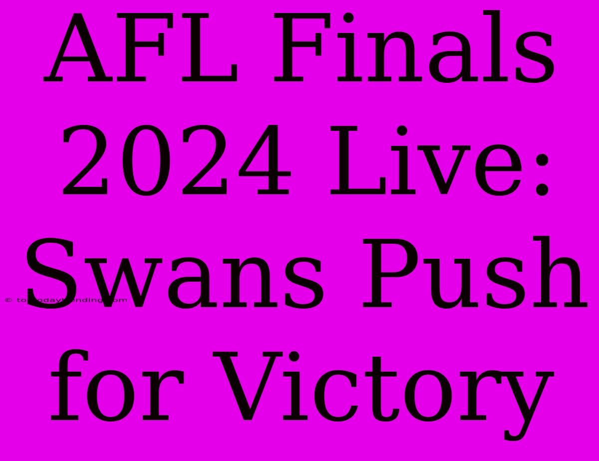 AFL Finals 2024 Live: Swans Push For Victory