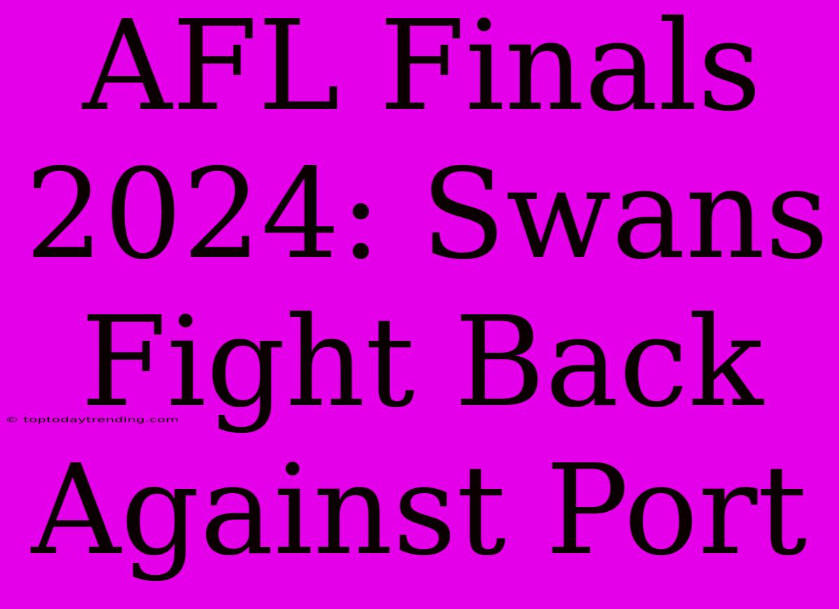 AFL Finals 2024: Swans Fight Back Against Port