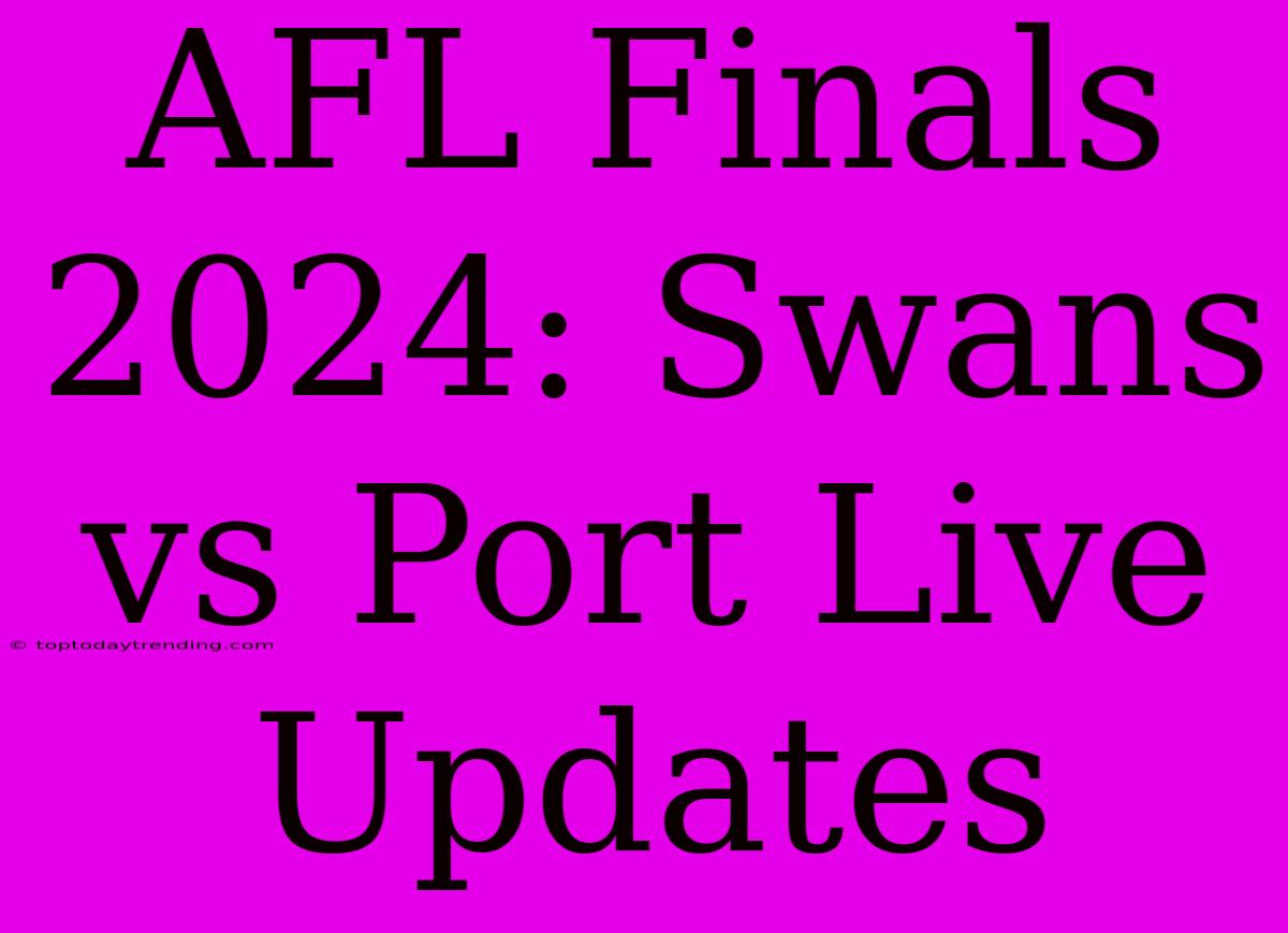 AFL Finals 2024: Swans Vs Port Live Updates