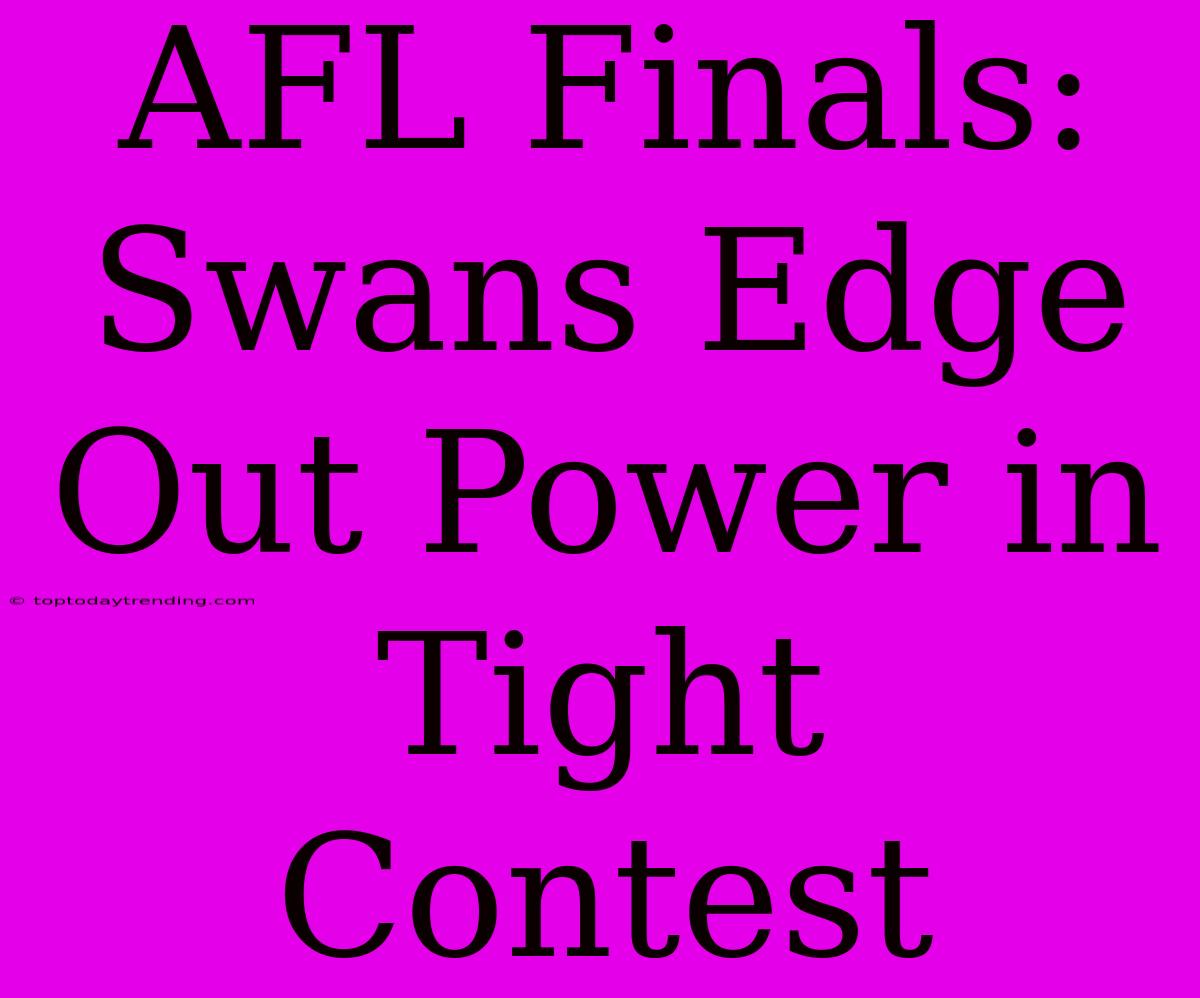 AFL Finals: Swans Edge Out Power In Tight Contest