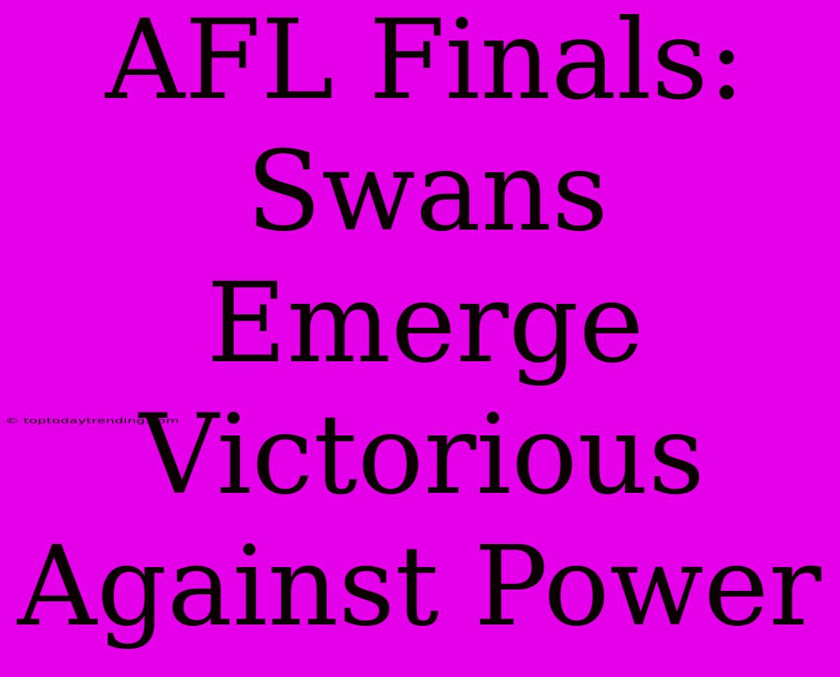 AFL Finals: Swans Emerge Victorious Against Power