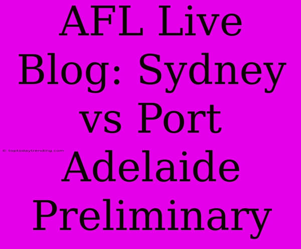 AFL Live Blog: Sydney Vs Port Adelaide Preliminary