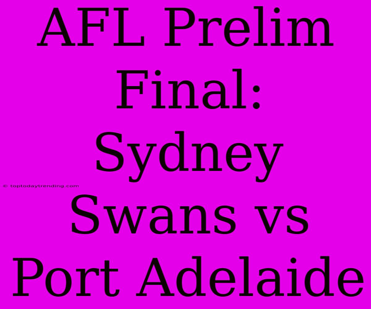 AFL Prelim Final: Sydney Swans Vs Port Adelaide