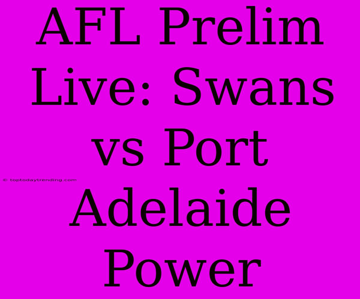 AFL Prelim Live: Swans Vs Port Adelaide Power