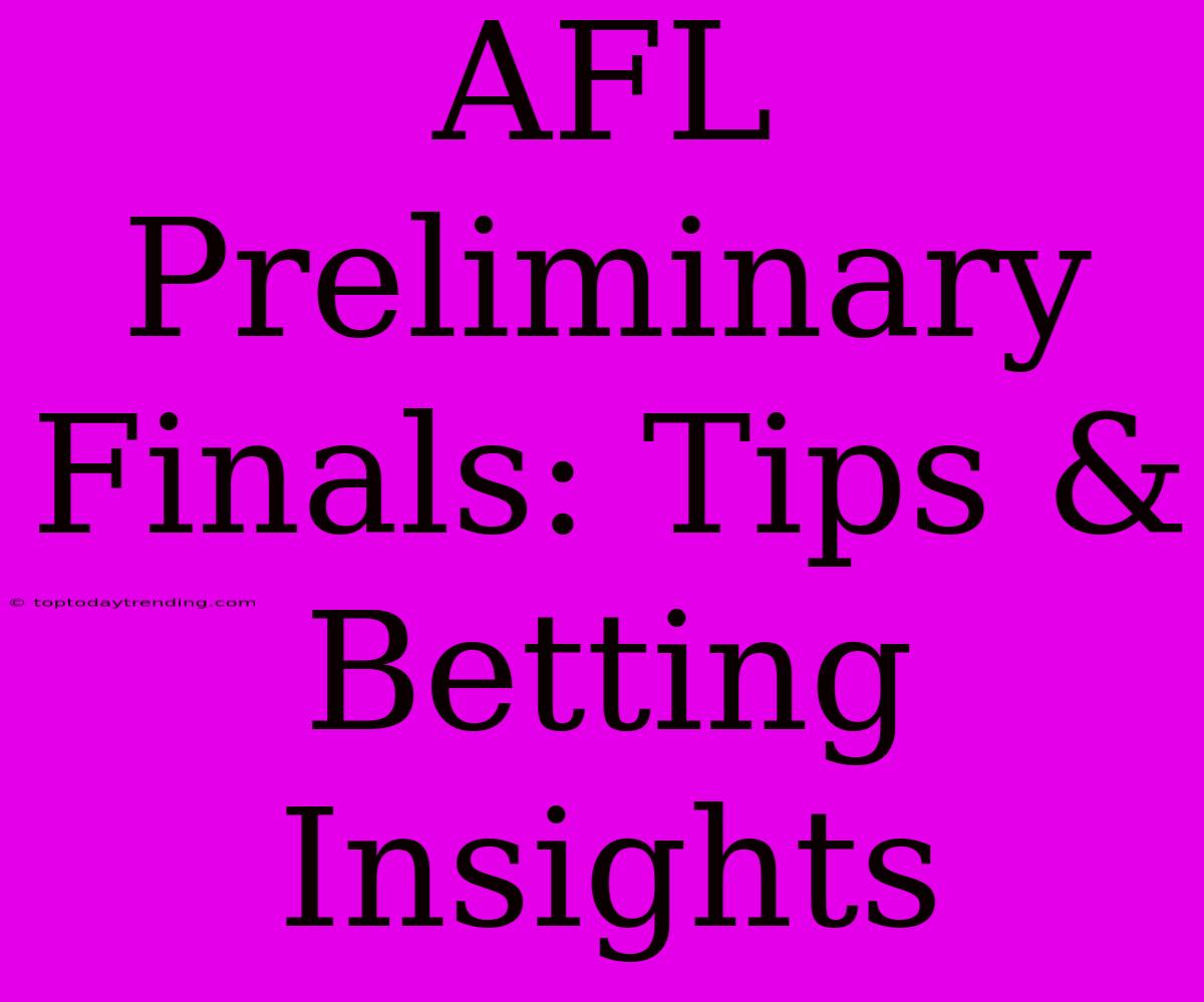 AFL Preliminary Finals: Tips & Betting Insights