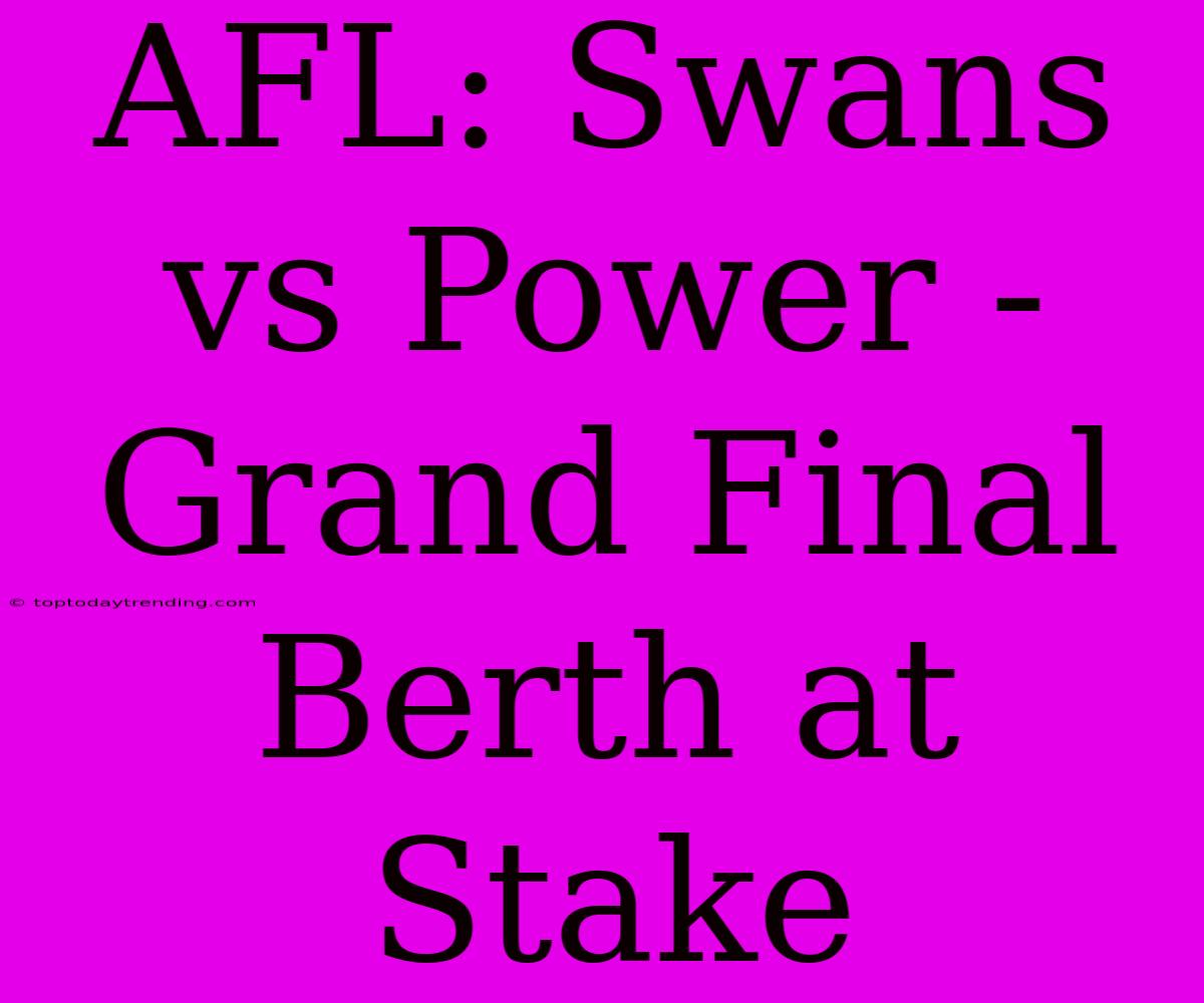 AFL: Swans Vs Power - Grand Final Berth At Stake