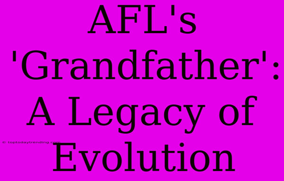 AFL's 'Grandfather': A Legacy Of Evolution