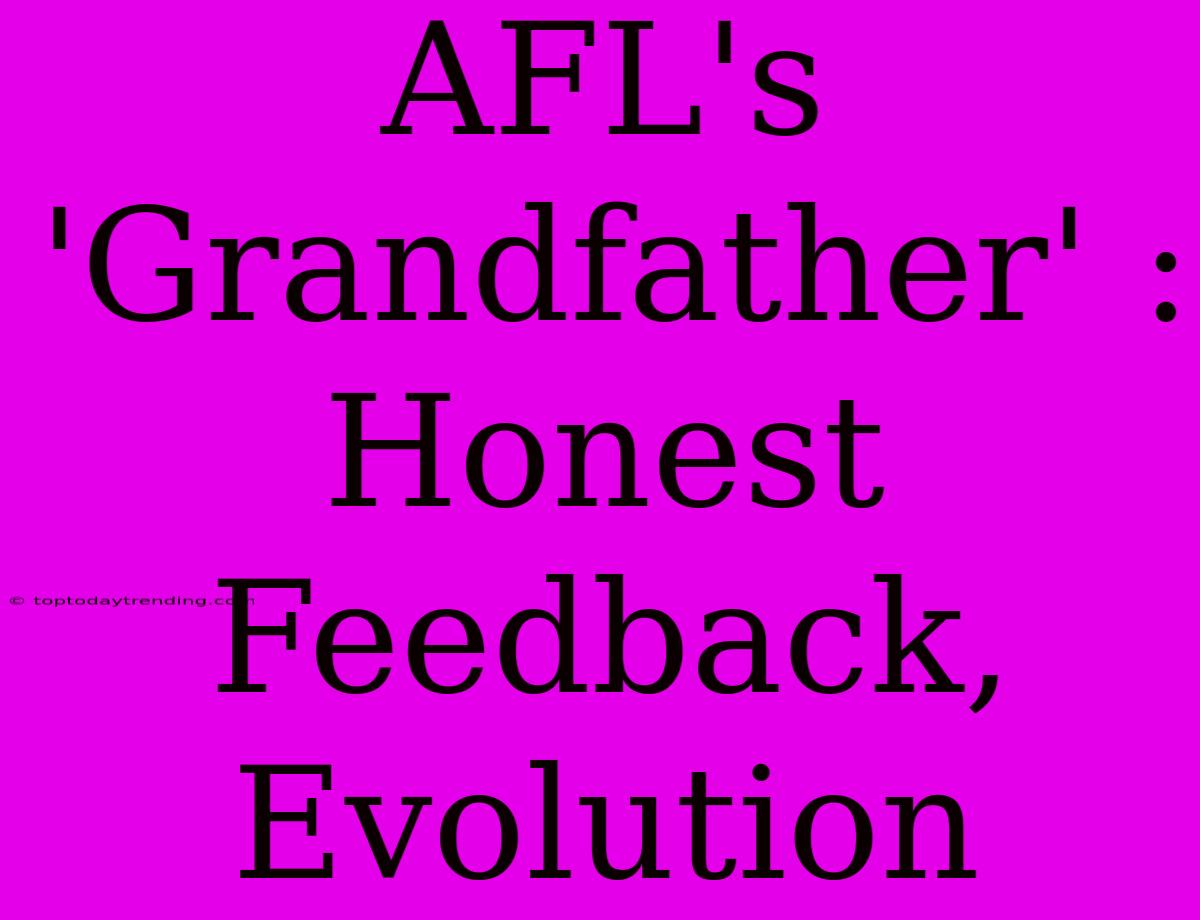 AFL's 'Grandfather' : Honest Feedback, Evolution