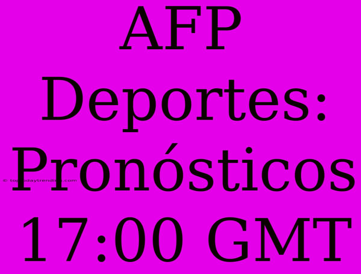 AFP Deportes: Pronósticos 17:00 GMT