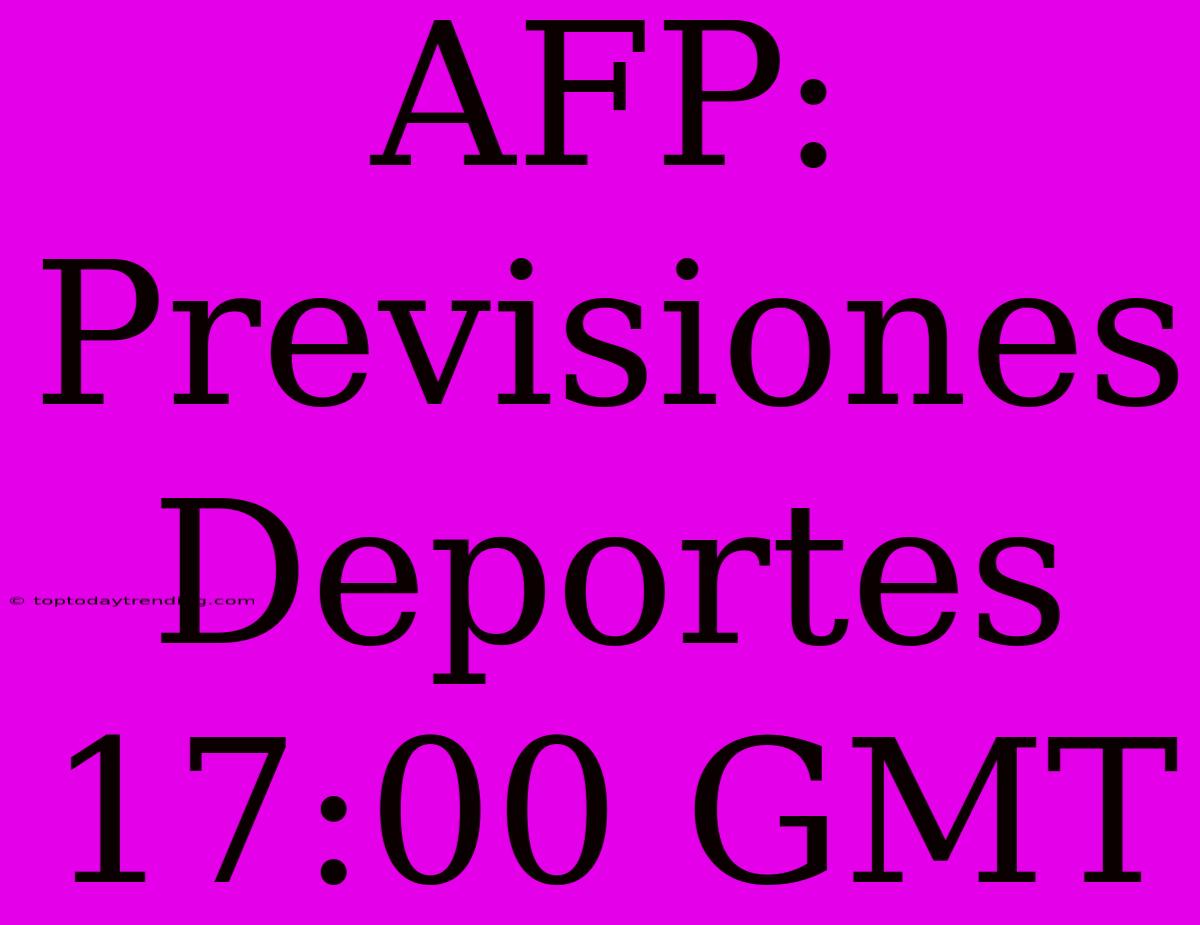 AFP: Previsiones Deportes 17:00 GMT