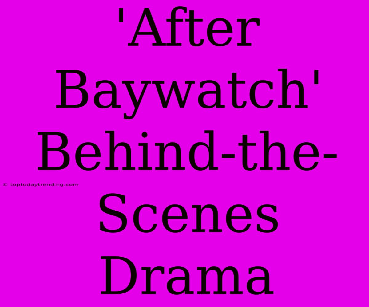 'After Baywatch'  Behind-the-Scenes Drama