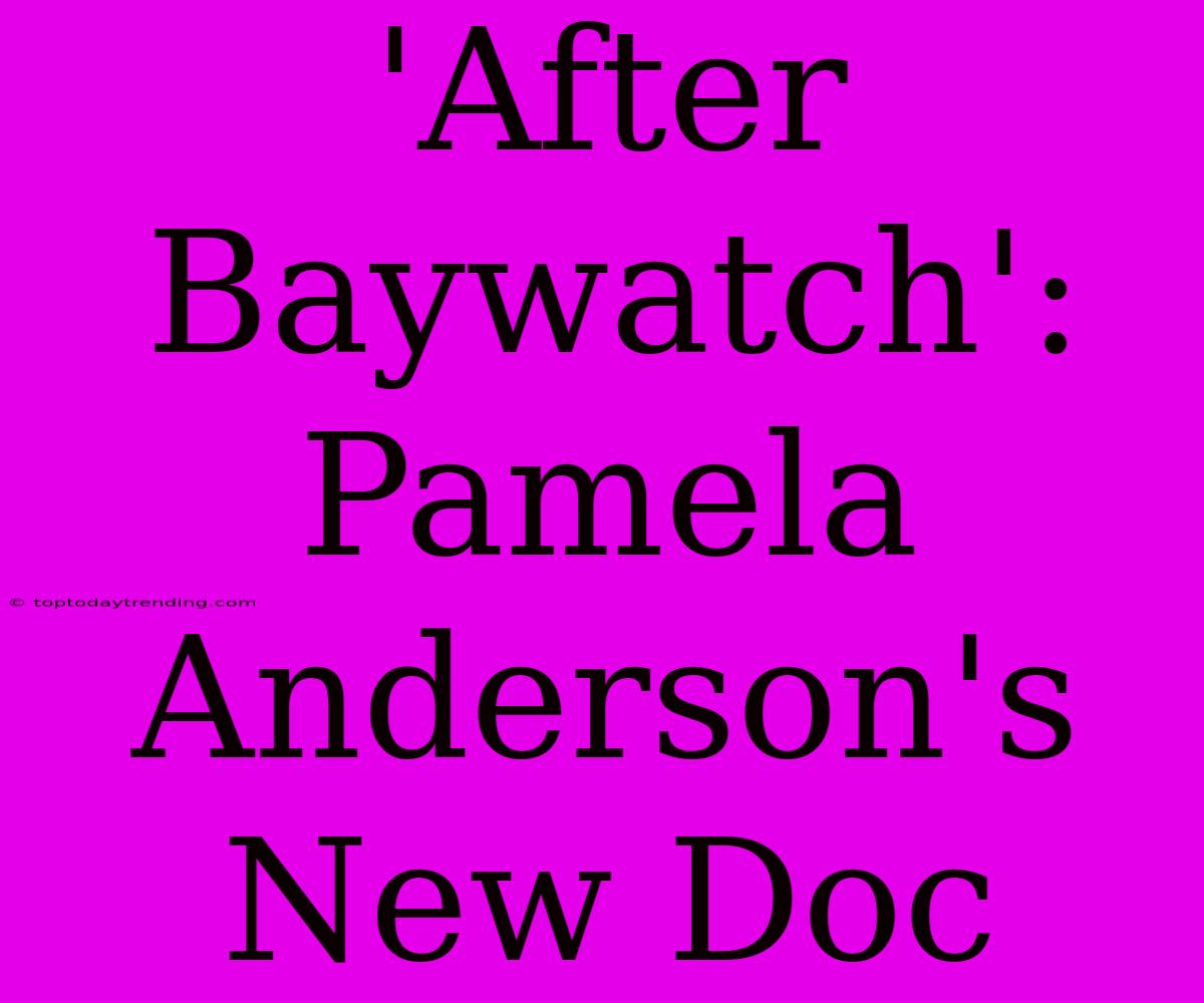 'After Baywatch': Pamela Anderson's New Doc