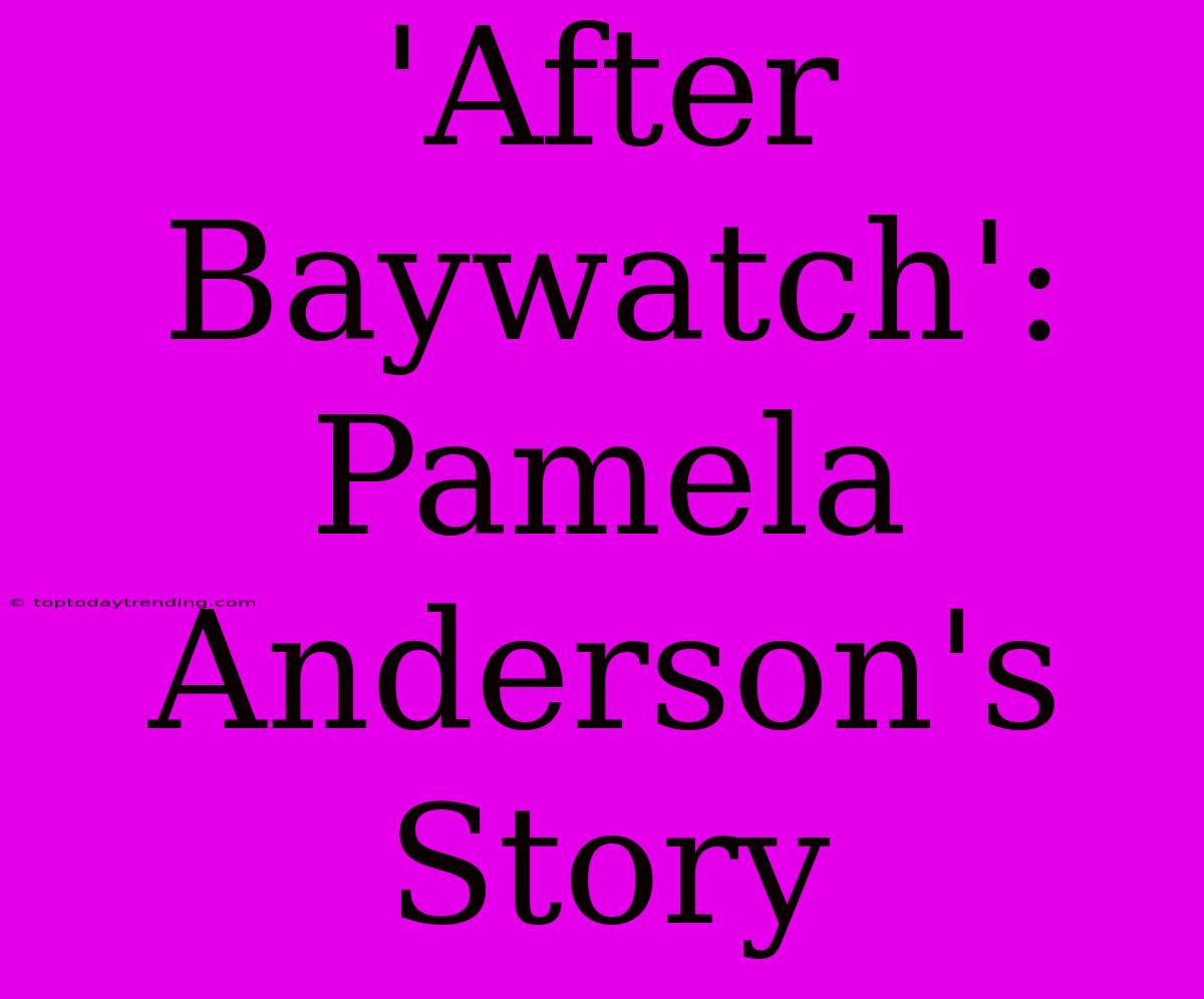 'After Baywatch': Pamela Anderson's Story