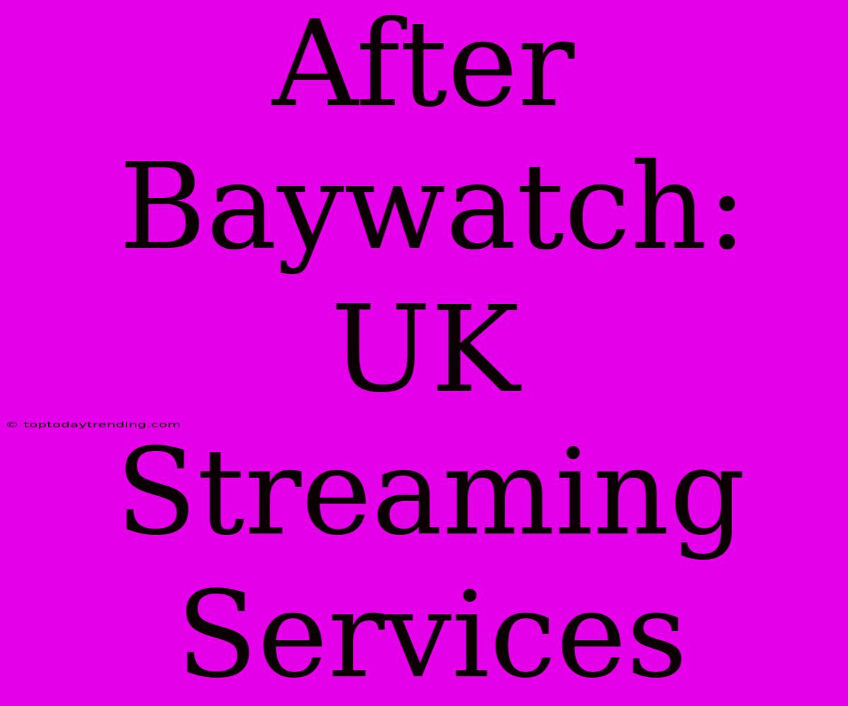 After Baywatch: UK Streaming Services