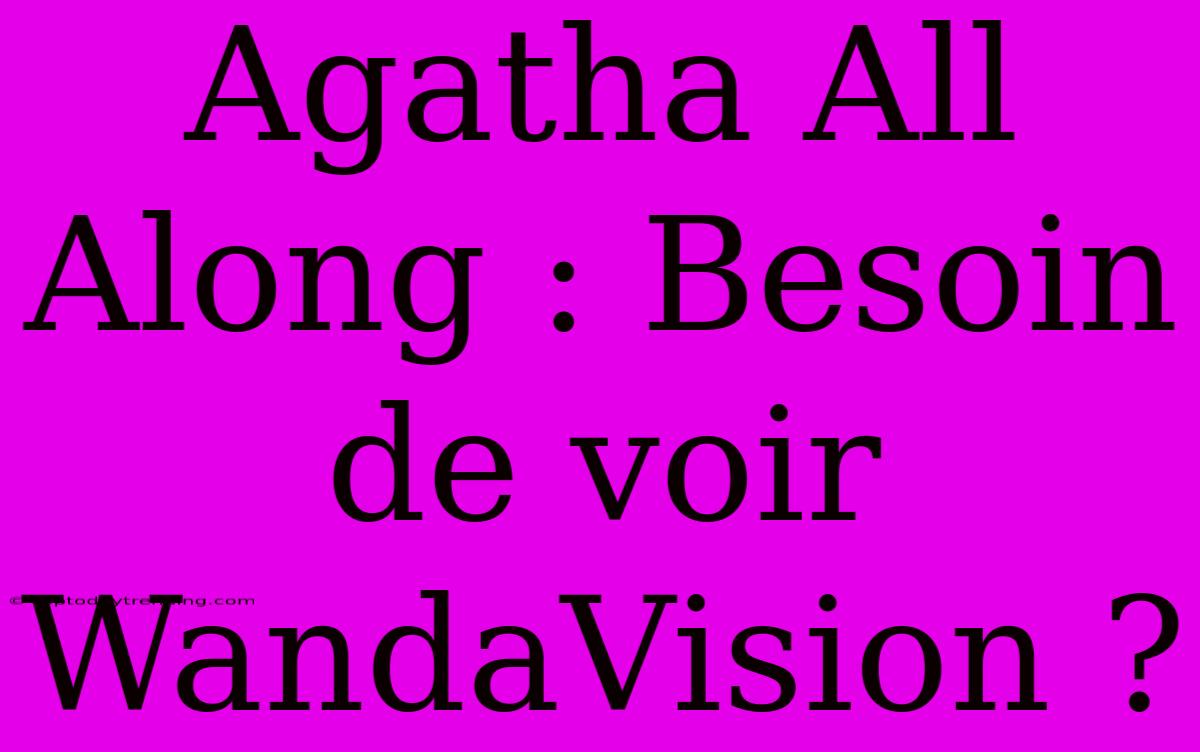 Agatha All Along : Besoin De Voir WandaVision ?