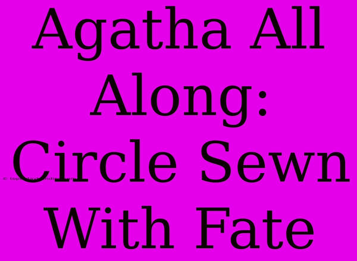 Agatha All Along:  Circle Sewn With Fate