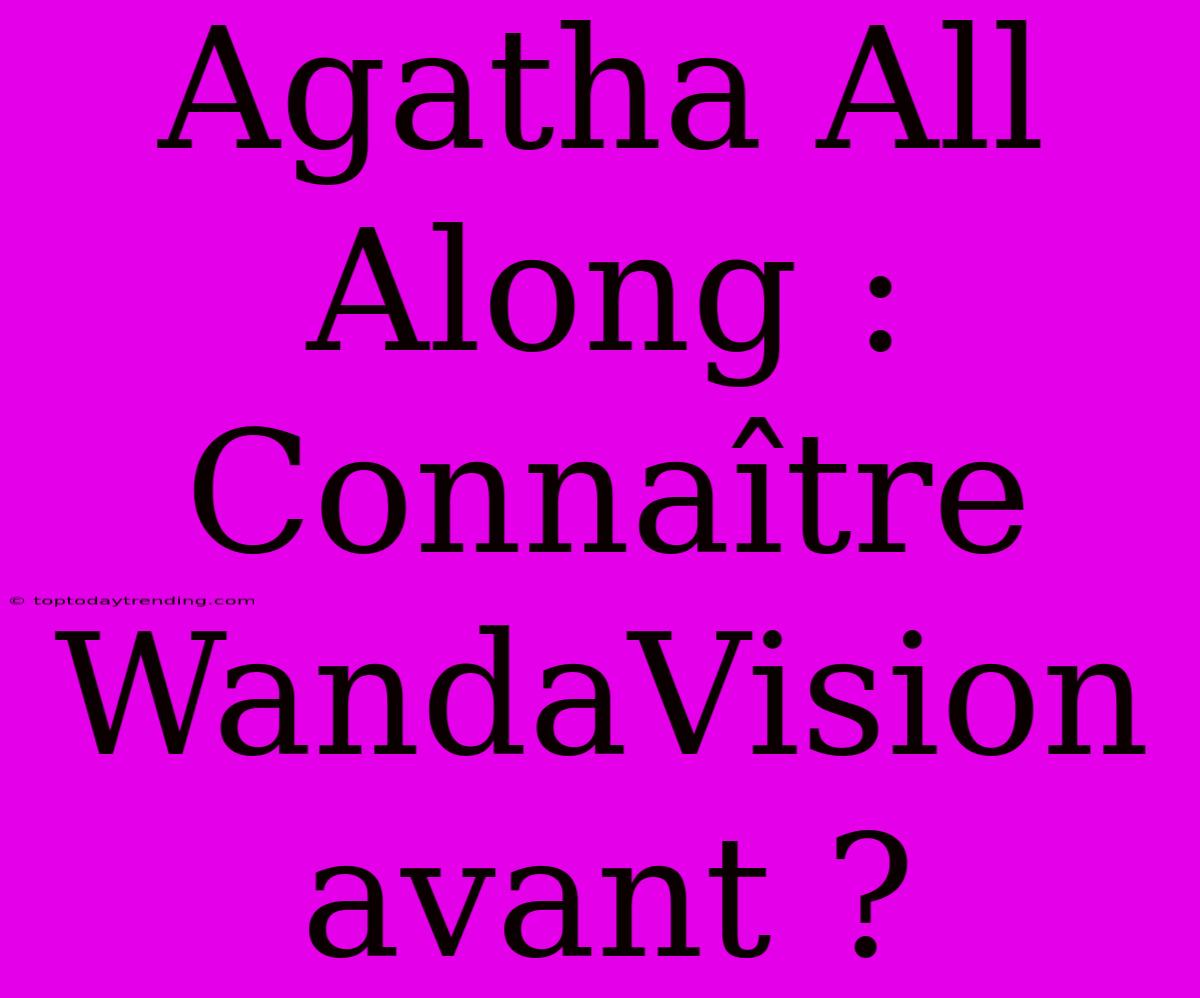 Agatha All Along : Connaître WandaVision Avant ?