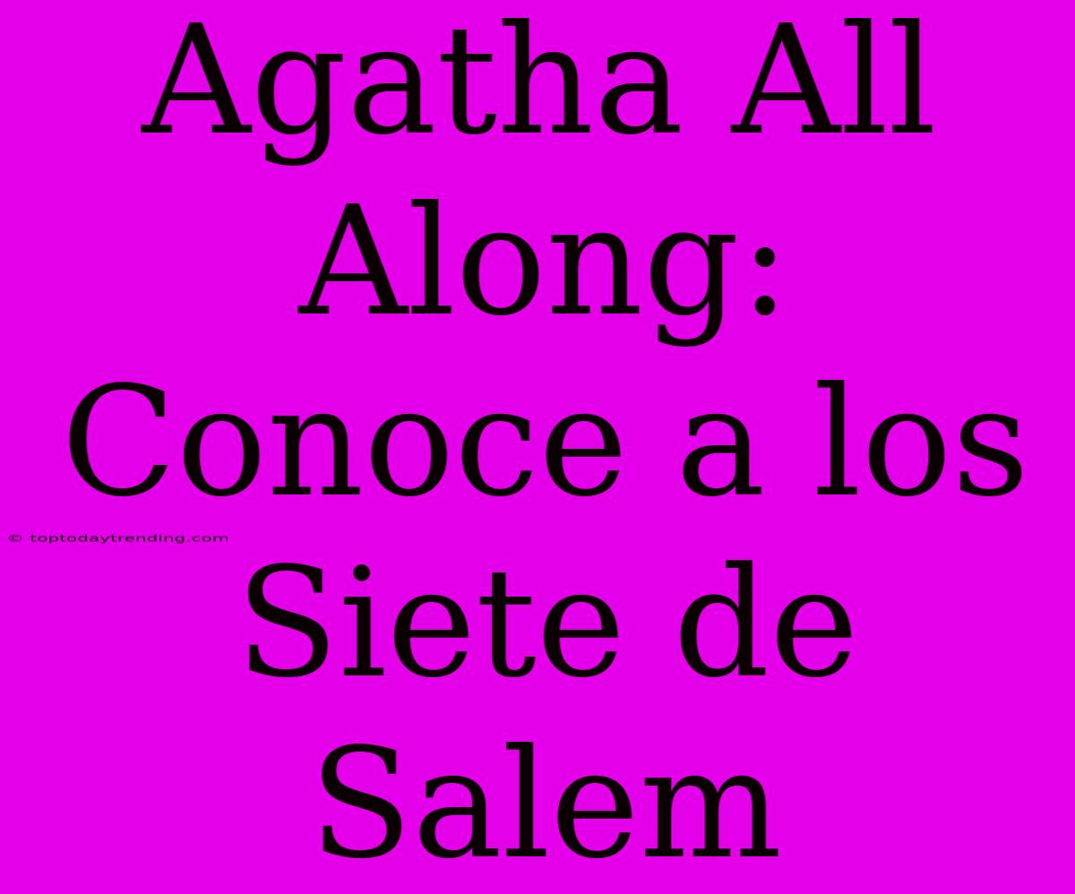 Agatha All Along: Conoce A Los Siete De Salem