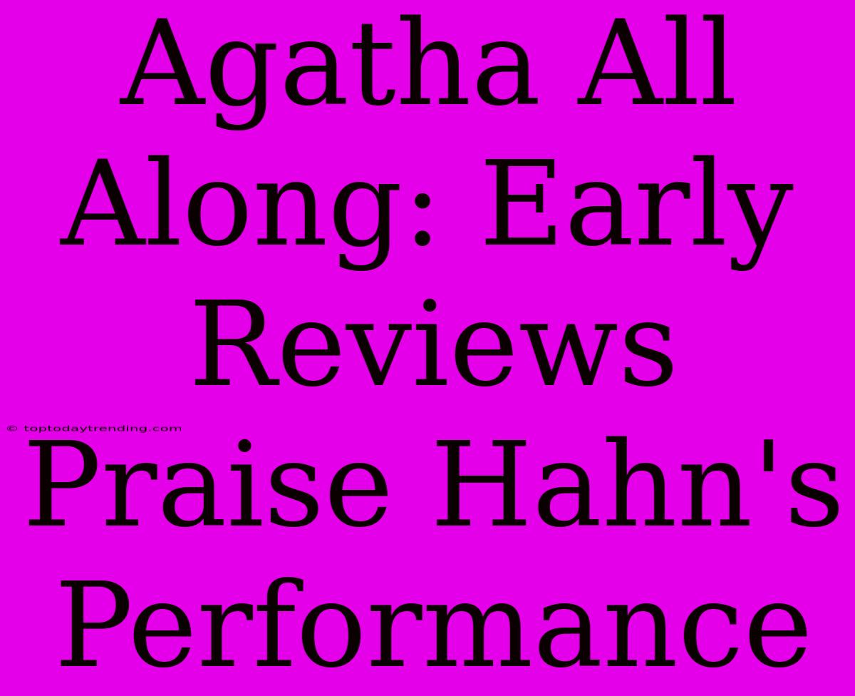 Agatha All Along: Early Reviews Praise Hahn's Performance