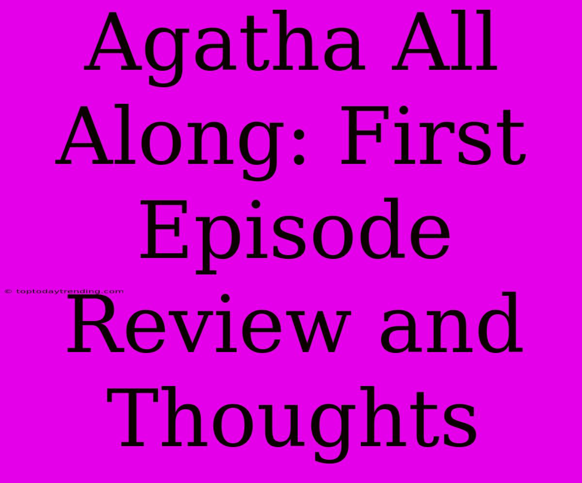 Agatha All Along: First Episode Review And Thoughts