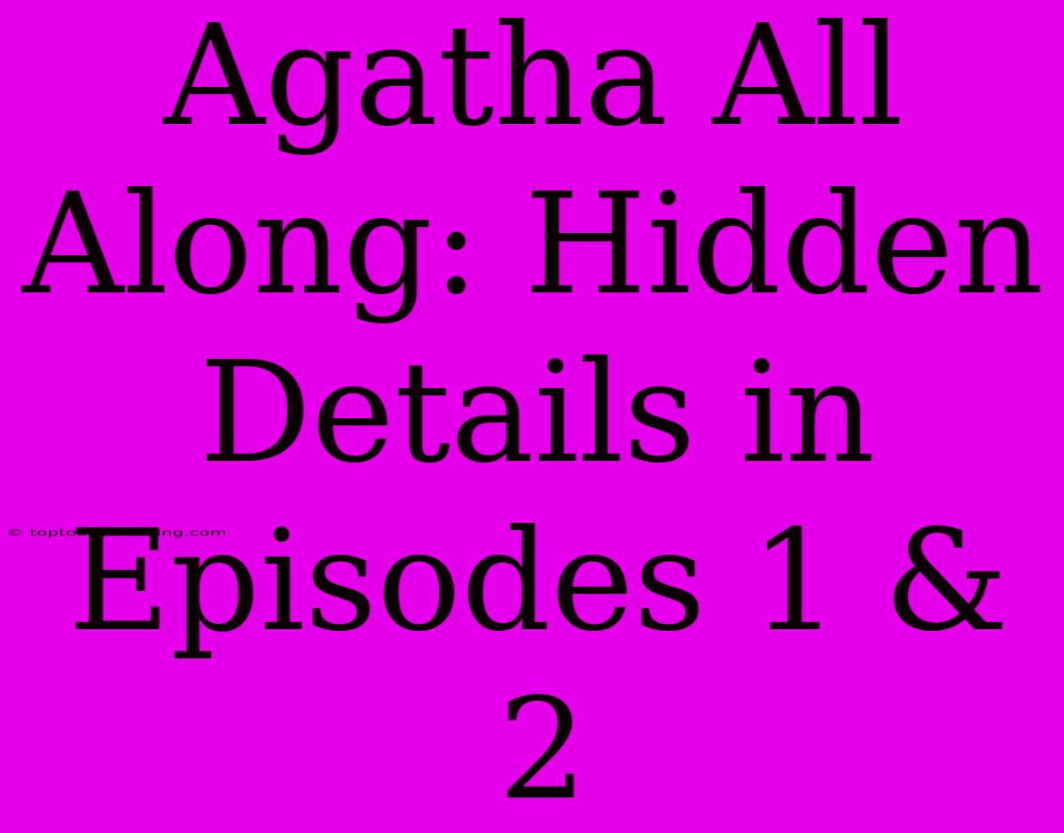 Agatha All Along: Hidden Details In Episodes 1 & 2