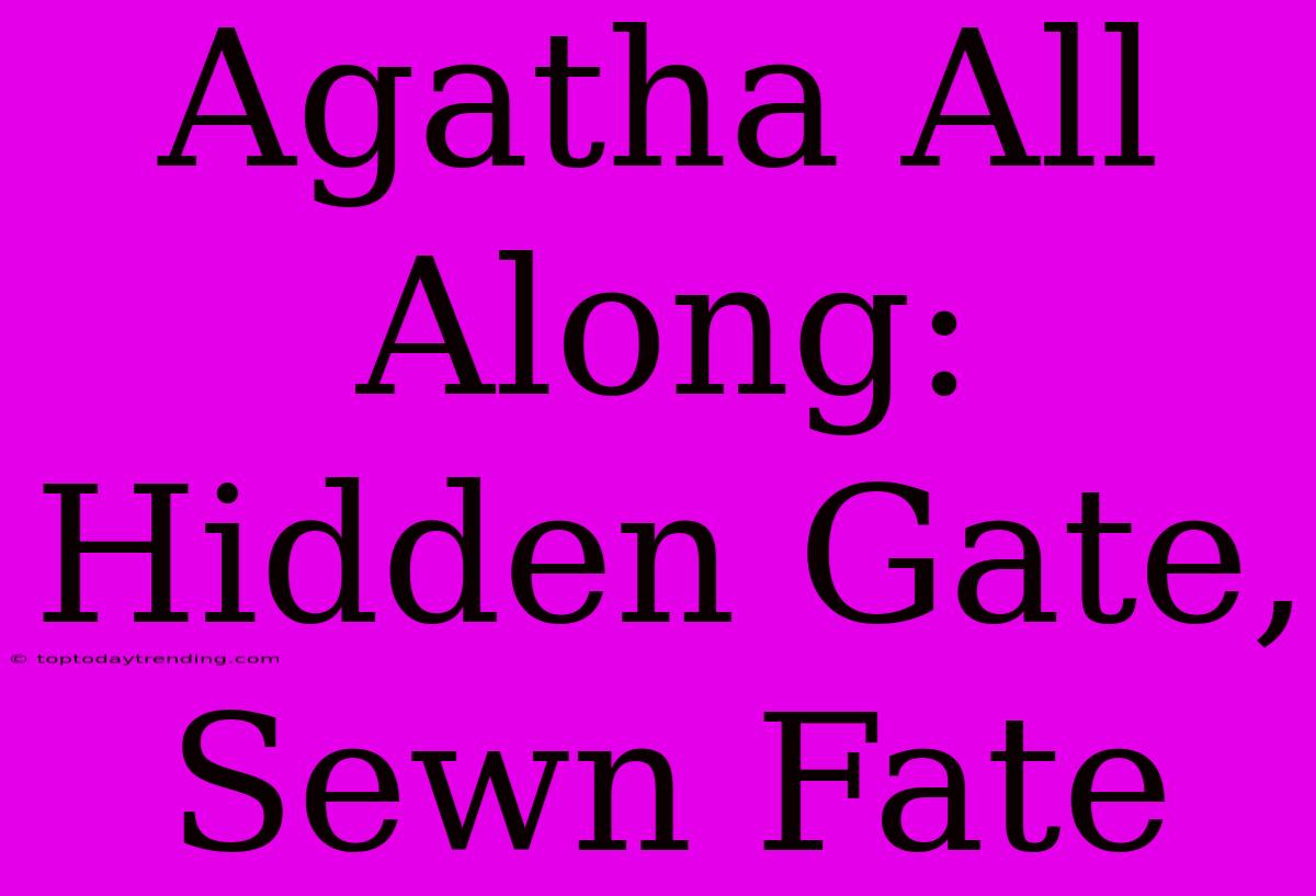 Agatha All Along: Hidden Gate, Sewn Fate