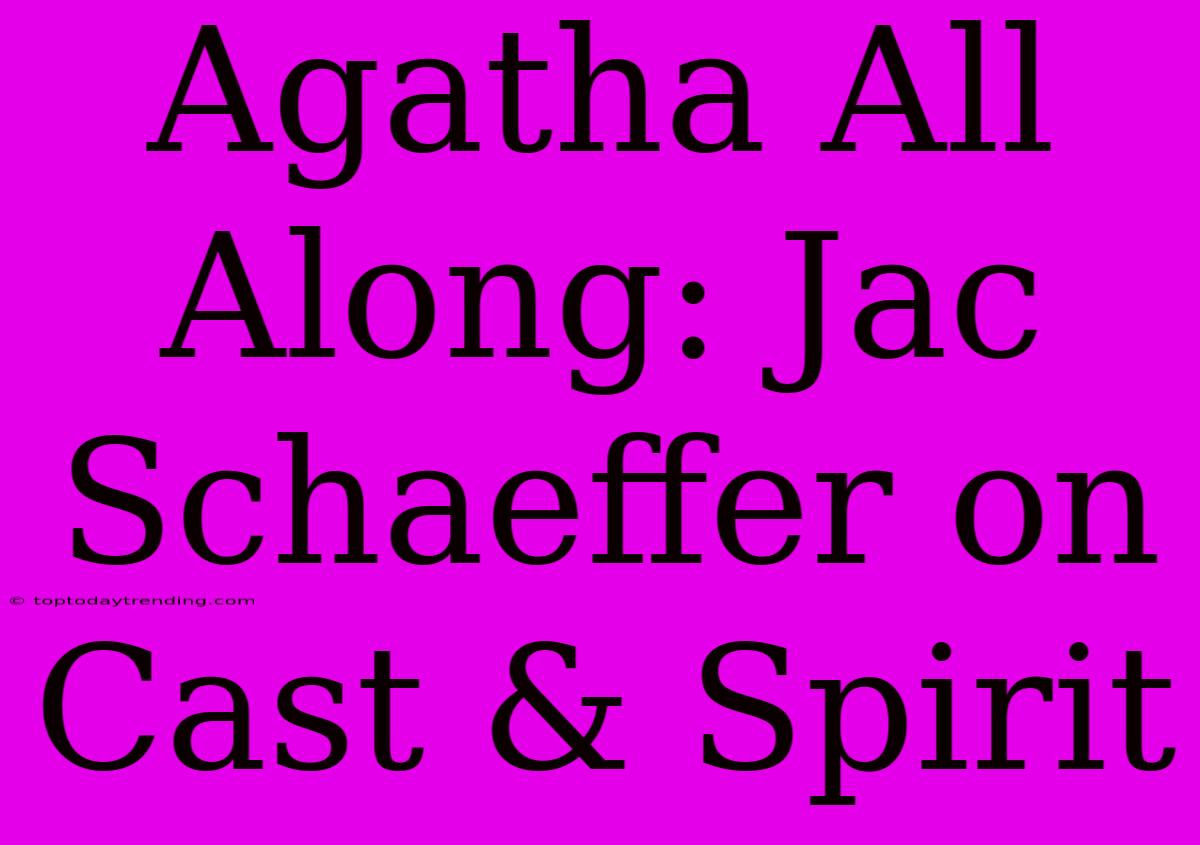 Agatha All Along: Jac Schaeffer On Cast & Spirit