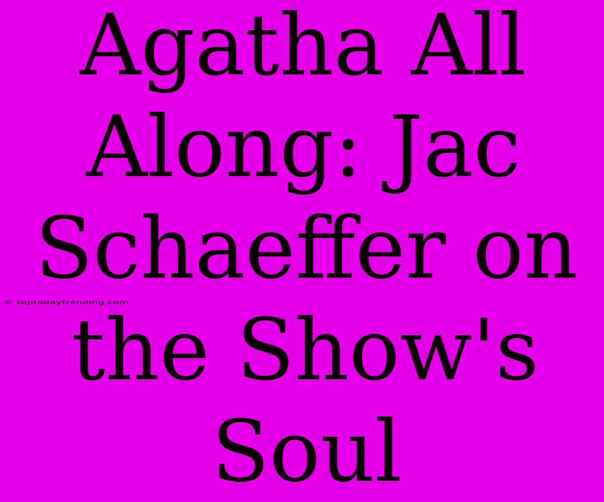 Agatha All Along: Jac Schaeffer On The Show's Soul