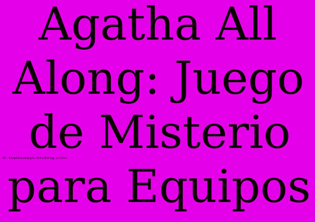 Agatha All Along: Juego De Misterio Para Equipos