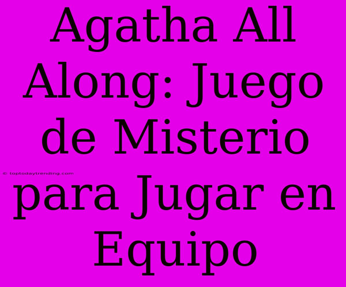 Agatha All Along: Juego De Misterio Para Jugar En Equipo