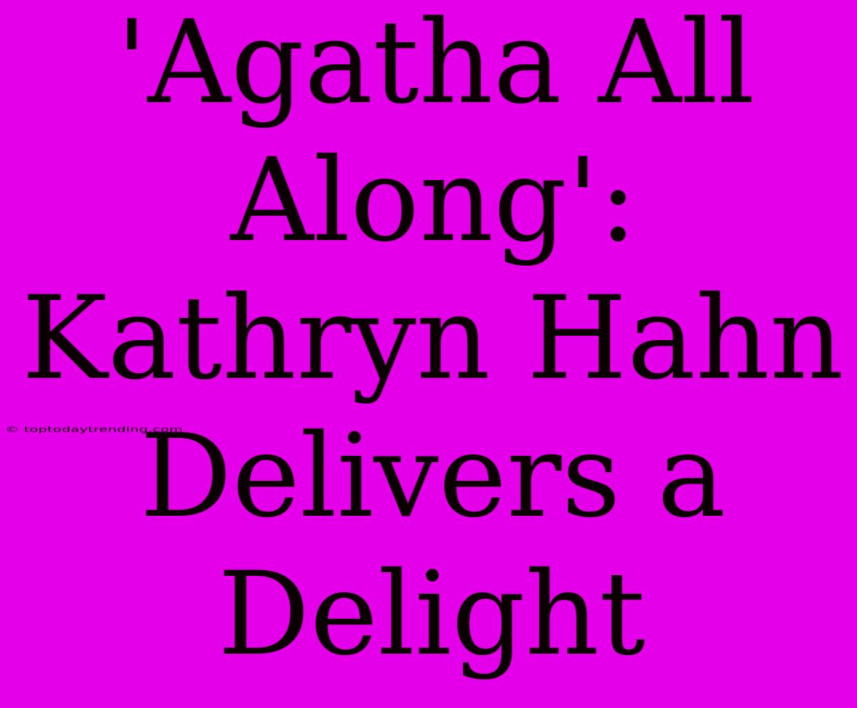 'Agatha All Along': Kathryn Hahn Delivers A Delight