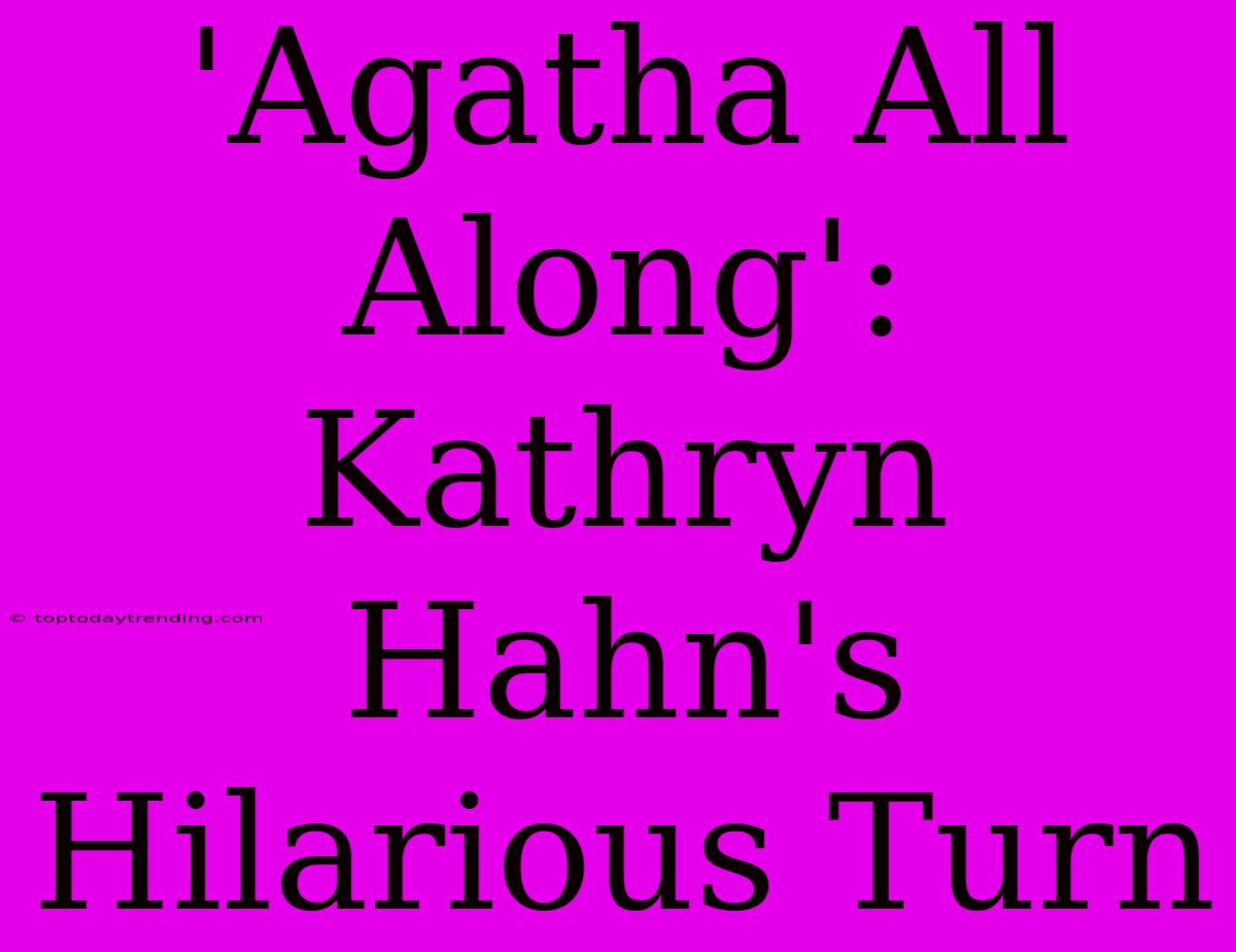 'Agatha All Along': Kathryn Hahn's Hilarious Turn