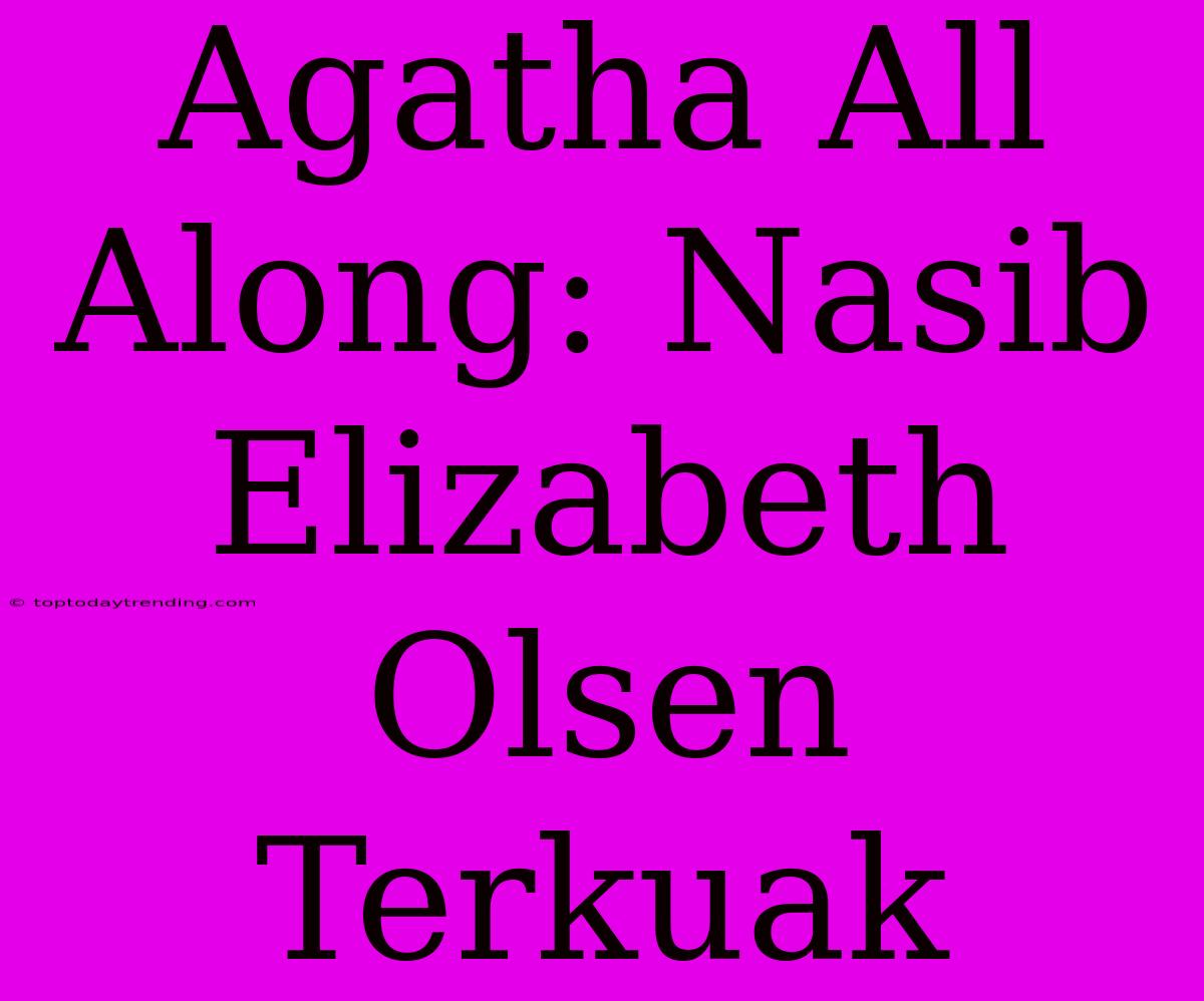 Agatha All Along: Nasib Elizabeth Olsen Terkuak