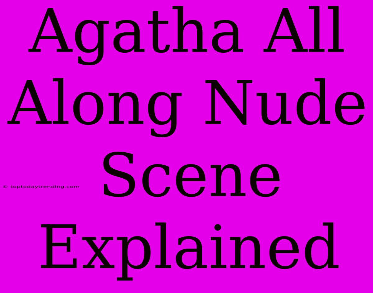 Agatha All Along Nude Scene Explained