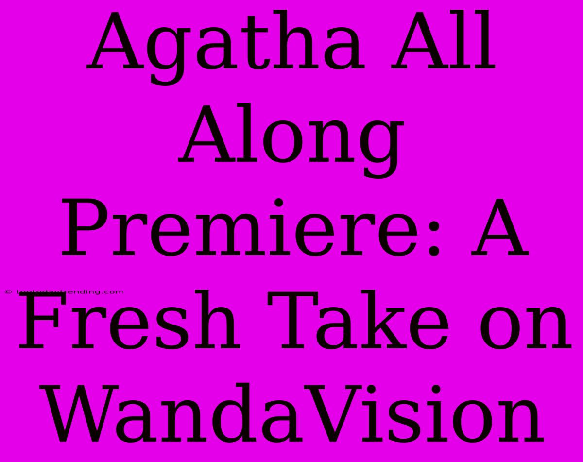 Agatha All Along Premiere: A Fresh Take On WandaVision