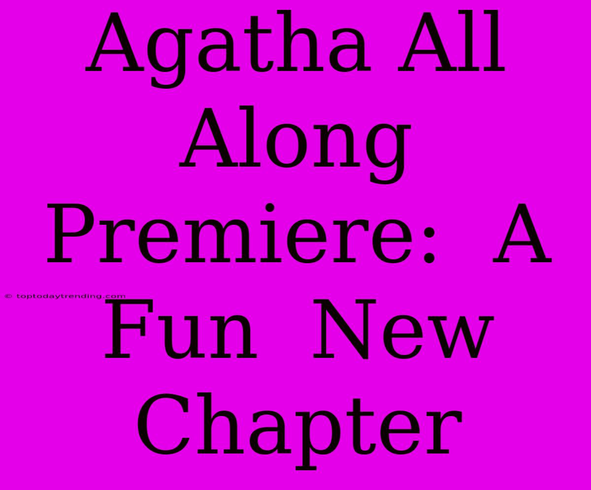 Agatha All Along Premiere:  A  Fun  New  Chapter