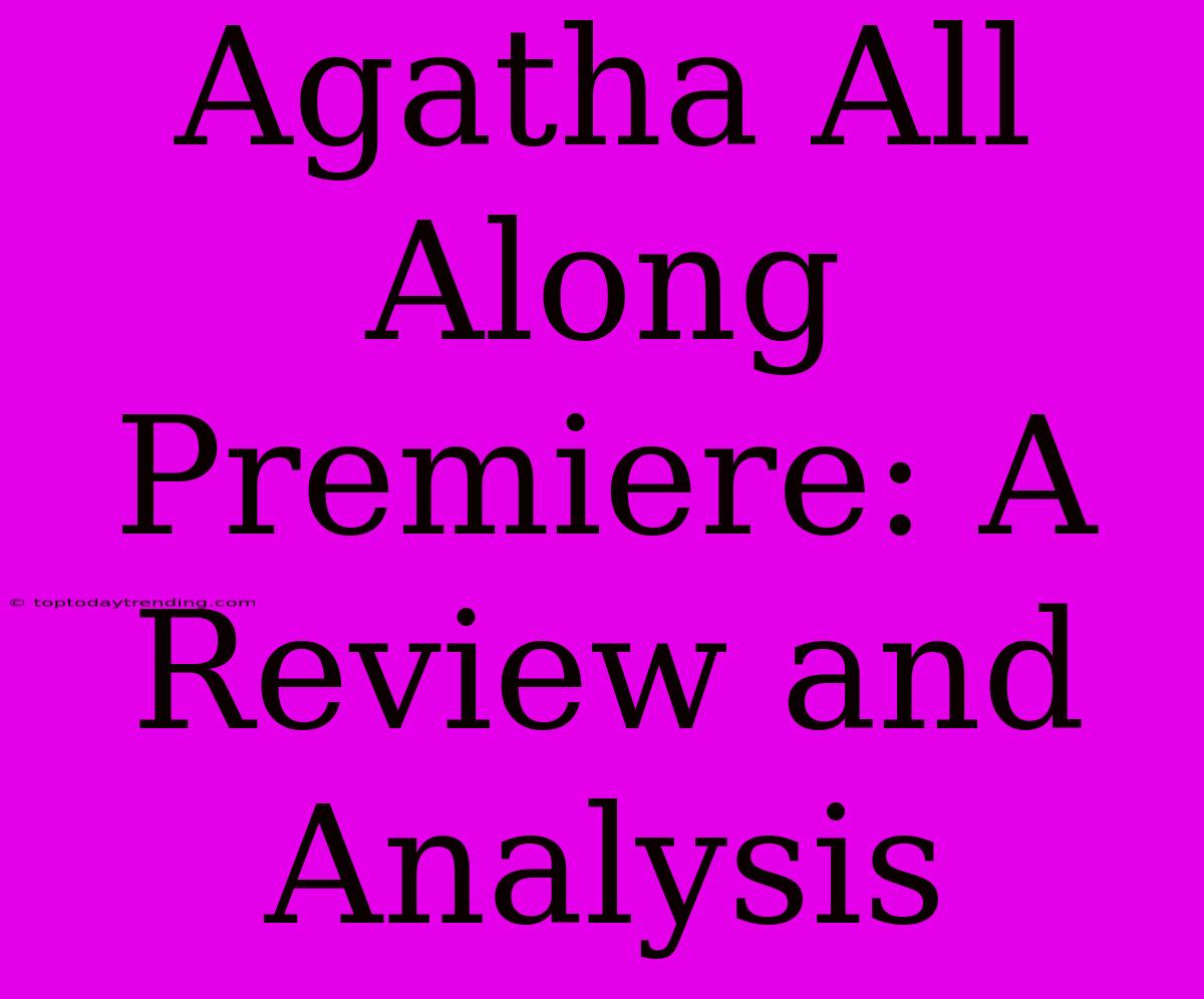 Agatha All Along Premiere: A Review And Analysis