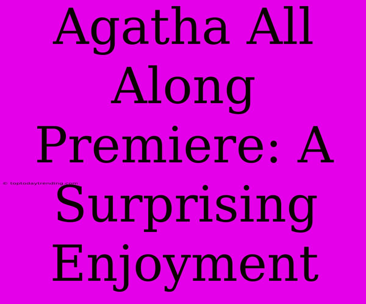 Agatha All Along Premiere: A Surprising Enjoyment