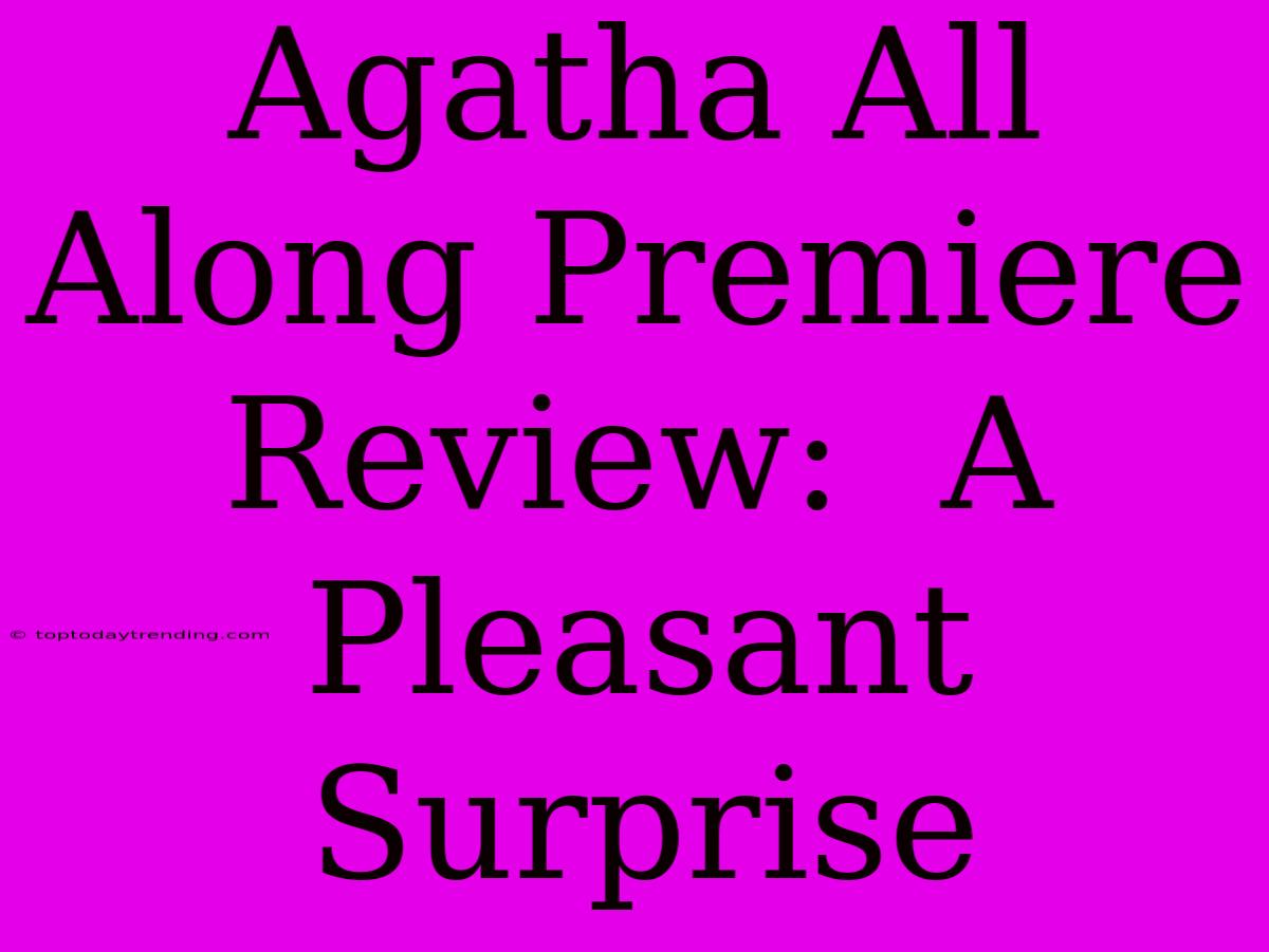 Agatha All Along Premiere Review:  A Pleasant Surprise