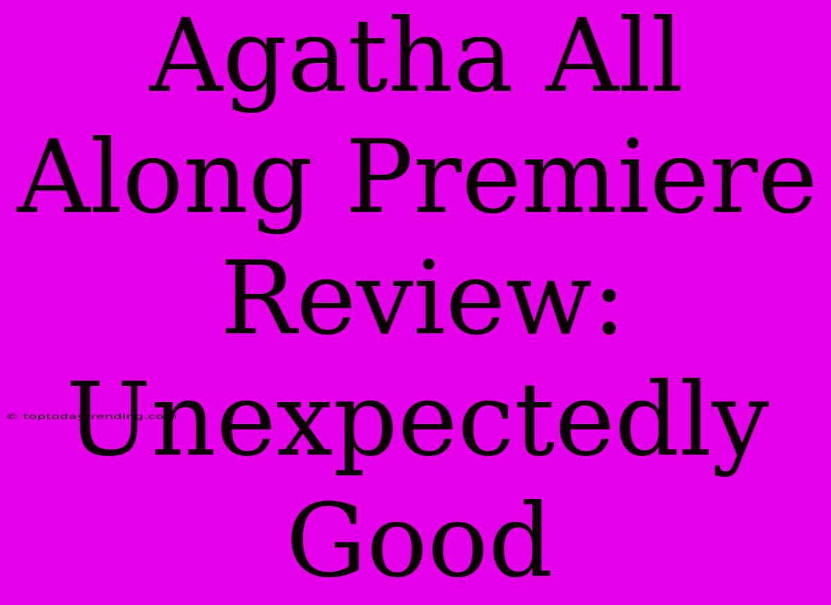 Agatha All Along Premiere Review:  Unexpectedly Good