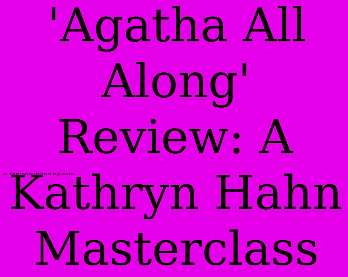 'Agatha All Along' Review: A Kathryn Hahn Masterclass