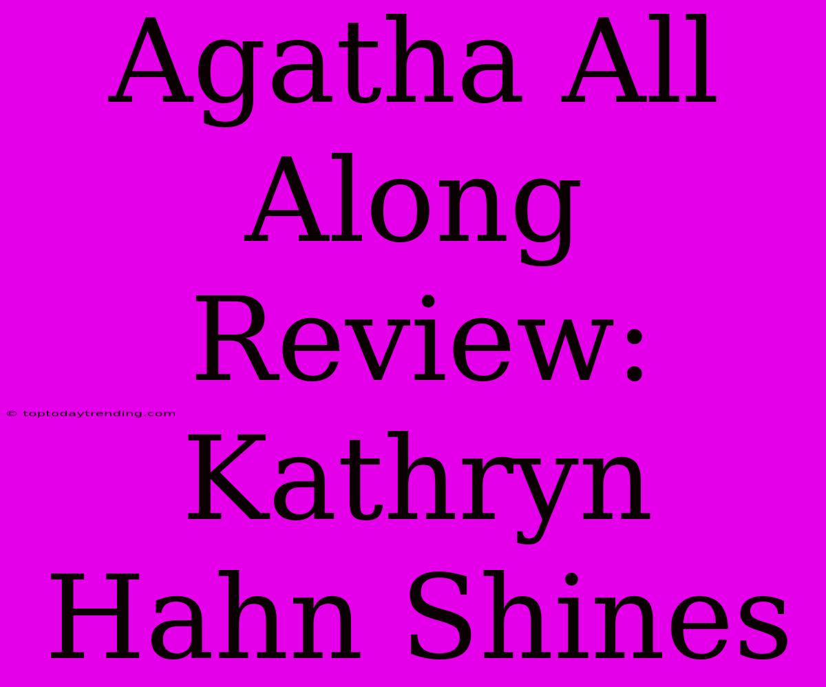 Agatha All Along Review: Kathryn Hahn Shines