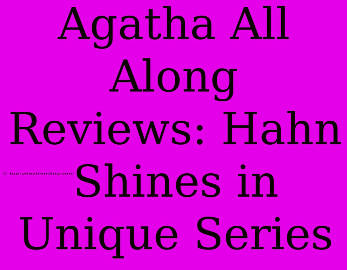 Agatha All Along Reviews: Hahn Shines In Unique Series