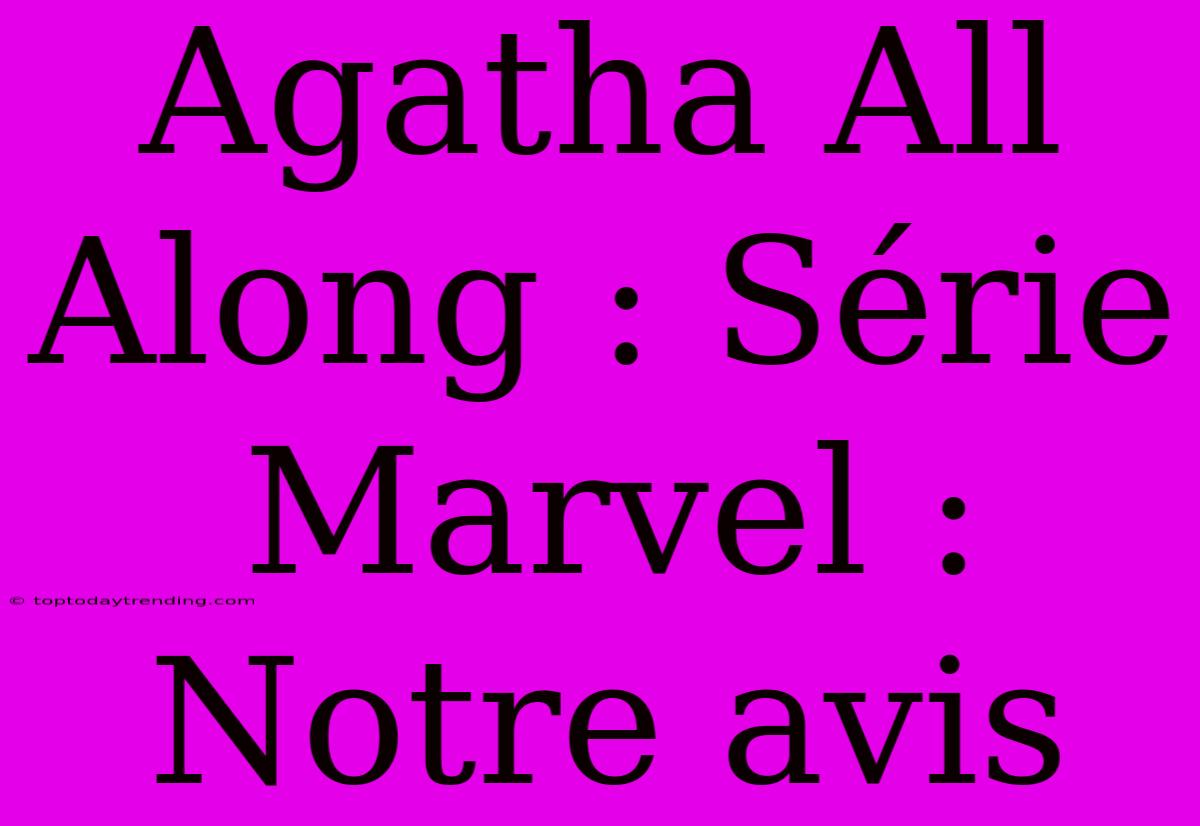 Agatha All Along : Série Marvel : Notre Avis