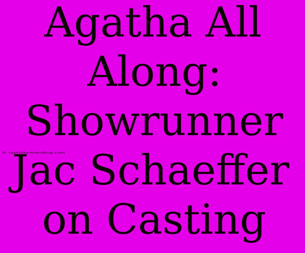 Agatha All Along:  Showrunner Jac Schaeffer On Casting