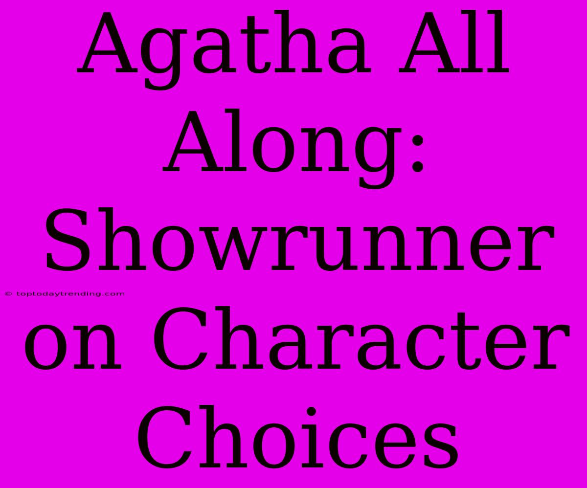 Agatha All Along: Showrunner On Character Choices