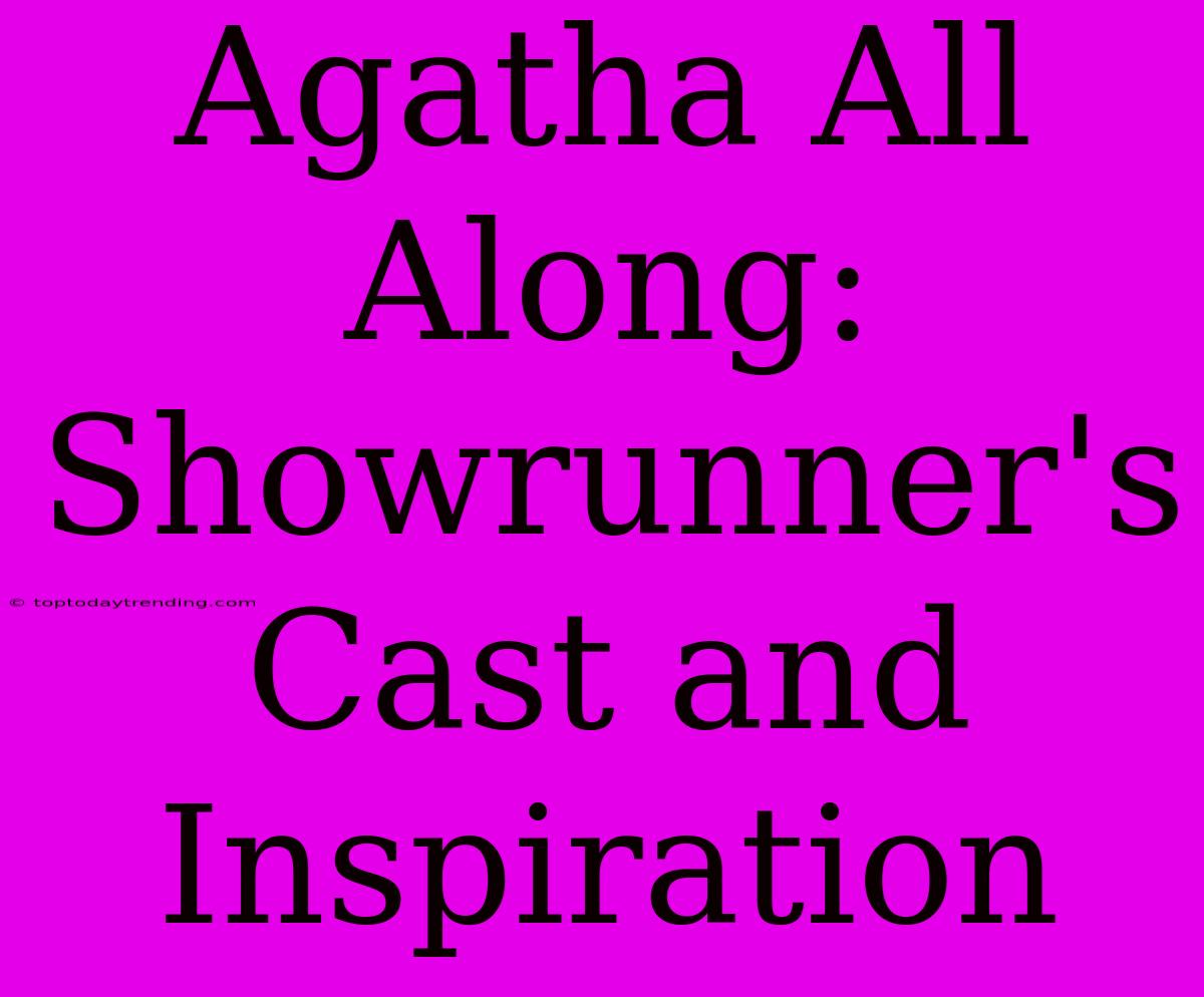 Agatha All Along: Showrunner's Cast And Inspiration