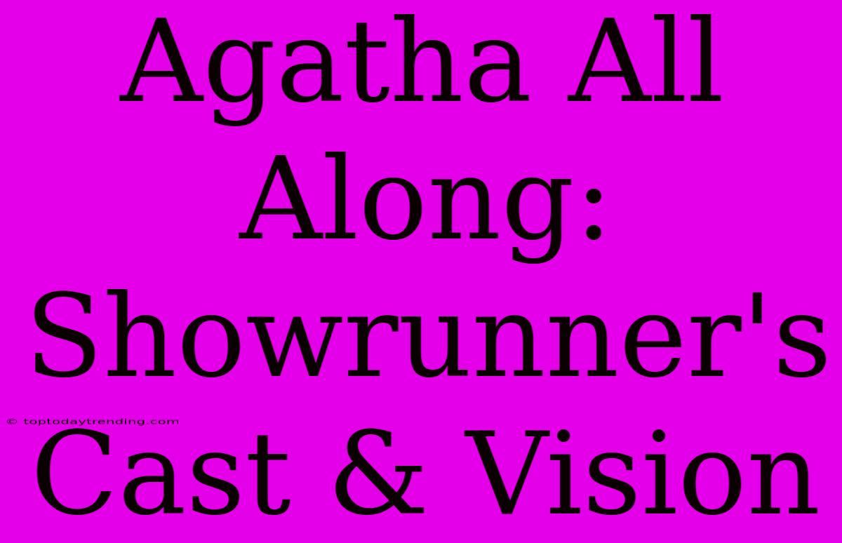 Agatha All Along: Showrunner's Cast & Vision