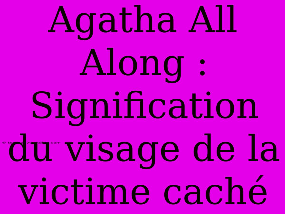 Agatha All Along : Signification Du Visage De La Victime Caché